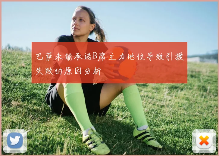 巴萨未能承诺B席主力地位导致引援失败的原因分析